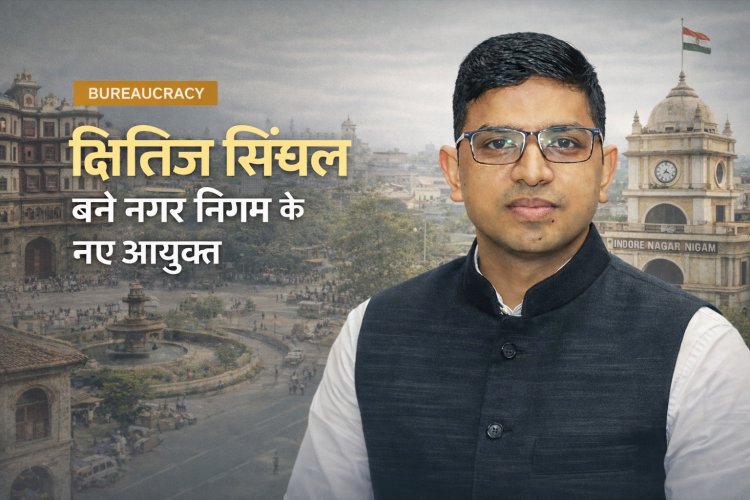 इंदौर को मिला नया निगमायुक्त: IAS क्षितिज सिंघल को सौंपी गई कमान