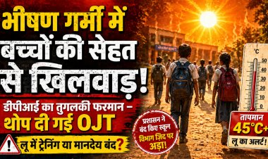 भीषण गर्मी में बच्चों की सेहत से खिलवाड़, डीपीआई का तुगलकी फरमान, थोप रहे ओजेटी